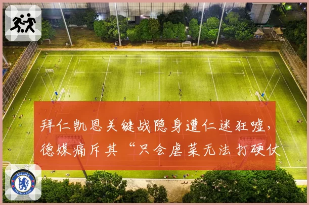 拜仁凯恩关键战隐身遭仁迷狂嘘，德媒痛斥其“只会虐菜无法打硬仗”